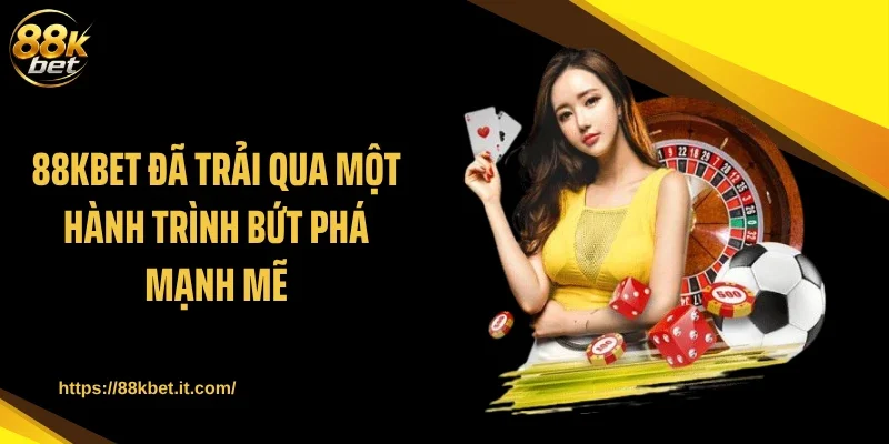 88KBET đã trải qua một hành trình bứt phá mạnh mẽ