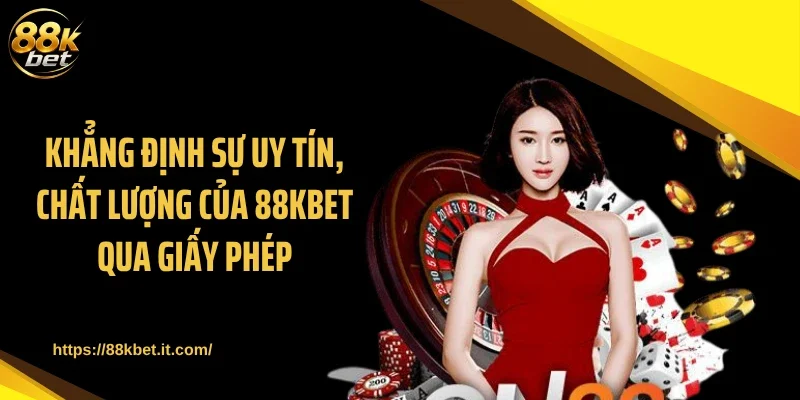 Khẳng định sự uy tín, chất lượng của 88KBET qua giấy phép